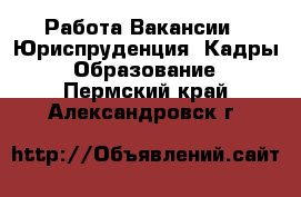 Работа Вакансии - Юриспруденция, Кадры, Образование. Пермский край,Александровск г.